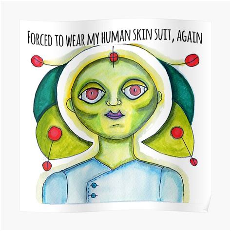 Forced To Wear My Human Skin Suit Again Poster By Angelahannath Redbubble