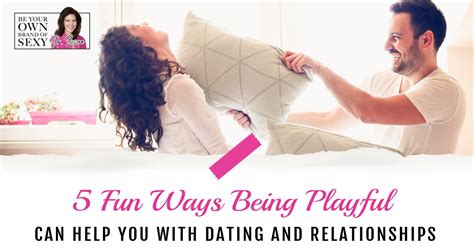 5 Fun Ways Being Playful Can Help You With Dating And Relationships
