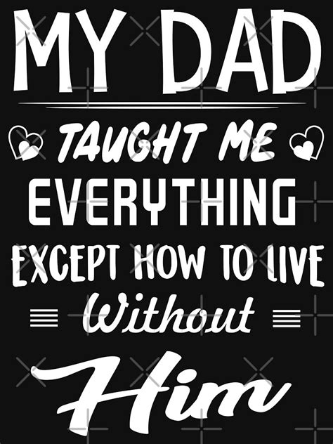 my dad taught me everything except how to live without him t shirt by thompsonevdh redbubble