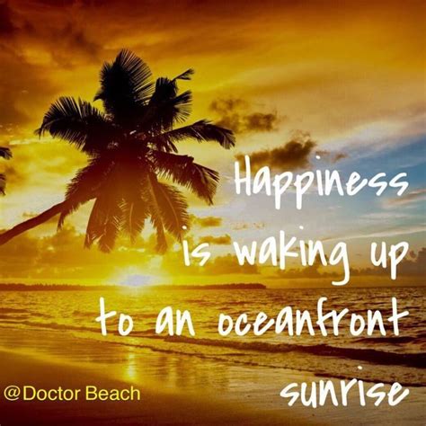 Happiness Is Waking Up To An Oceanfront Sunrise And Amazing Sunsets