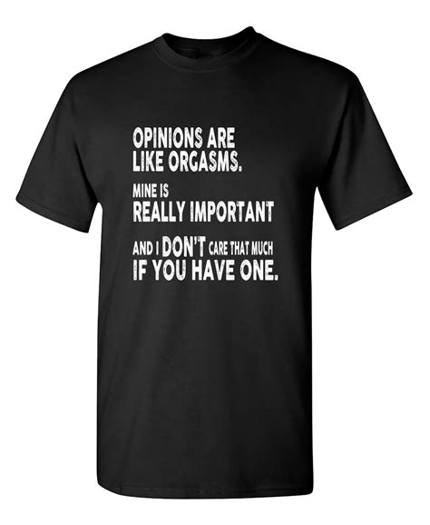 Opinions Are Like Orgasms Sarcastic Humor Graphic Novelty Funny T Shirt
