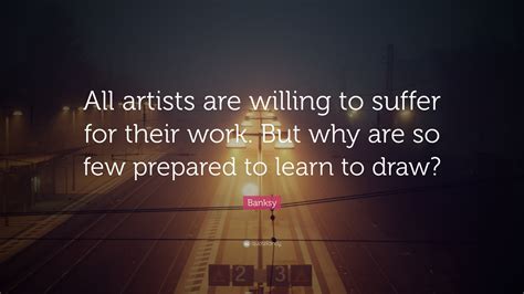 Banksy Quote All Artists Are Willing To Suffer For Their Work But