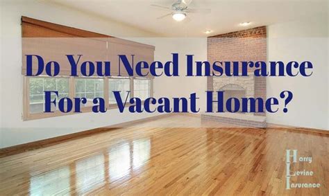 Do You Need Insurance For A Vacant Home Harry Levine Insurance