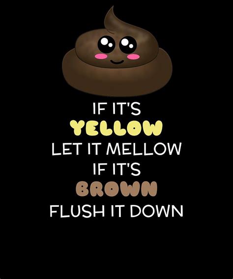 If Its Yellow Let It Mello If Its Brown Flush It Down Funny Poop Pun