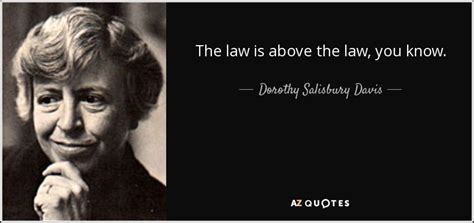 Dorothy Salisbury Davis Quote The Law Is Above The Law You Know