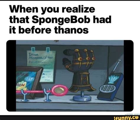 When You Realize That Spongebob Had It Before Thanos Ifunny