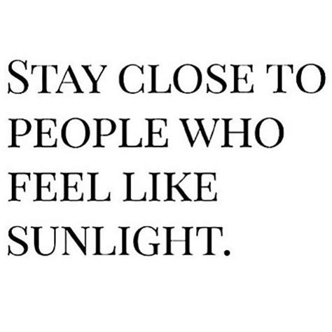 Stay Close To People Who Feel Like Sunlight Phrases