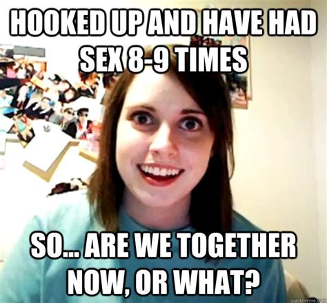 hooked up and have had sex 8 9 times so are we together now or what overly attached