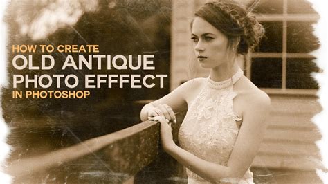 Photoshop Tutorial Create Old Antique Or Vintage Effect With Camera