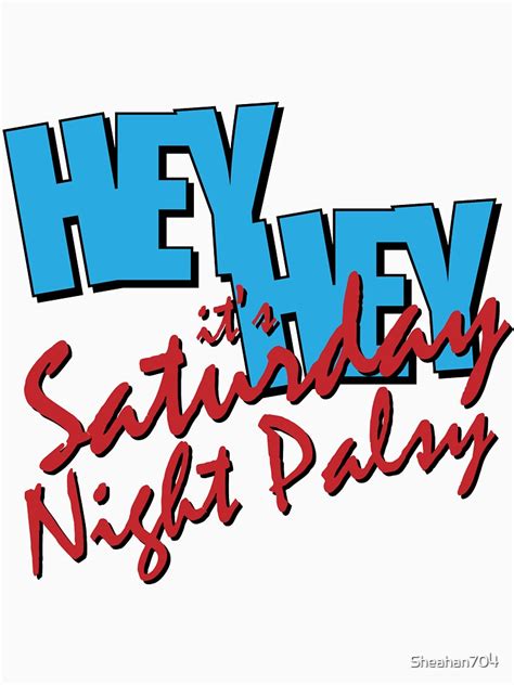 hey hey it s saturday night palsy t shirt by sheahan704 redbubble