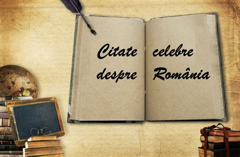 Citate Celebre Despre România De La Personalități Marcante
