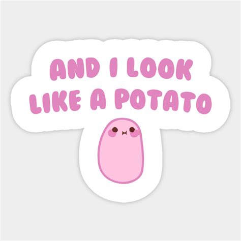 And I Look Like A Potato Kawaii Potato Sticker Teepublic