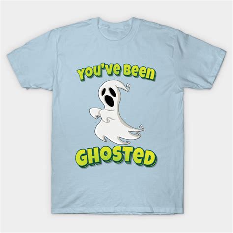 Youve Been Ghosted Ghosting Youve Been Ghosted Ghosting T Shirt