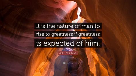 John Steinbeck Quote It Is The Nature Of Man To Rise To Greatness If