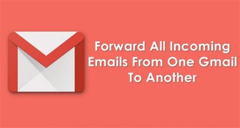 How To Forward All Incoming Emails From One Gmail To Another