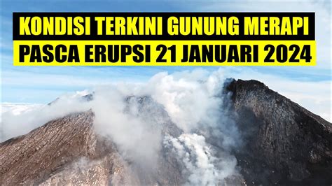 kondisi terkini merapi pasca erupsi 21 januari 2024 youtube