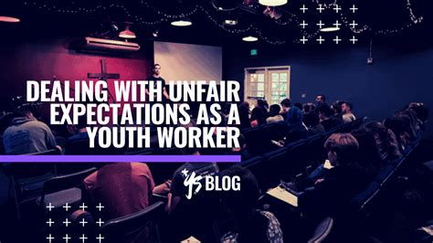 Dealing With Unfair Expectations As A Youth Worker Ys Blog