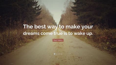 Paul Valéry Quote “the Best Way To Make Your Dreams Come True Is To Wake Up ” 21 Wallpapers