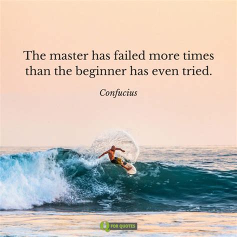 The master has failed more times than beginner has even tried. 20 Confucius Quotes to Inspire a Better Life
