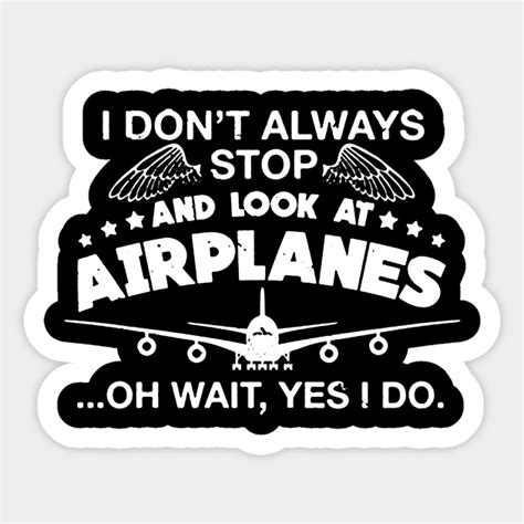 I Dont Always Stop And Look At Airplanes Plane Sticker Teepublic