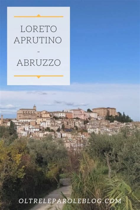 Un Giorno Alla Scoperta Del Borgo Di Loreto Aprutino In Abruzzo