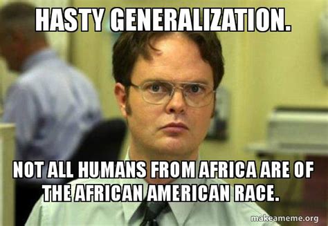 Hasty Generalization Not All Humans From Africa Are Of The African