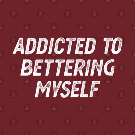 Addicted To Bettering Myself Self Help Quote Self Help Quotes T Shirt Teepublic