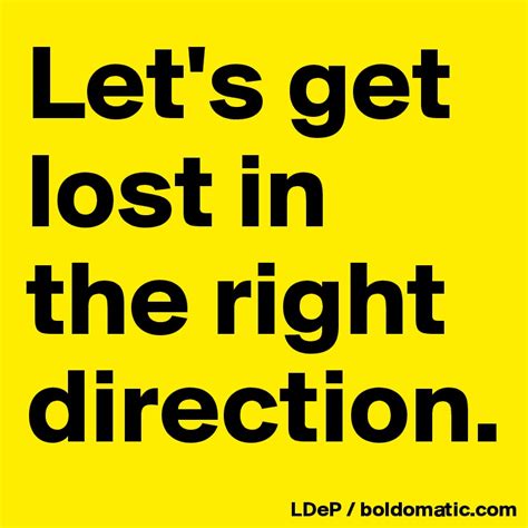 Let S Get Lost In The Right Direction Post By Misterlab On Boldomatic