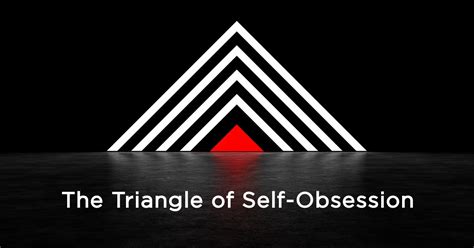 It is the reliving of past experiences, again and. The Triangle of Self-Obsession - New England Recovery & Wellness Center
