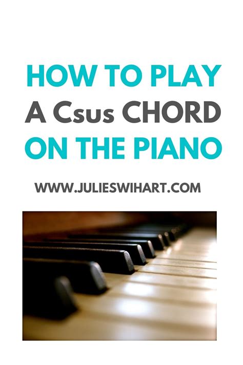 How To Play A Csus Chord On The Piano Julie Swihart
