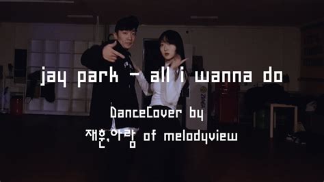 All I Wanna Do Jay Park Dance Cover 재훈아람 Of Melodyview Youtube