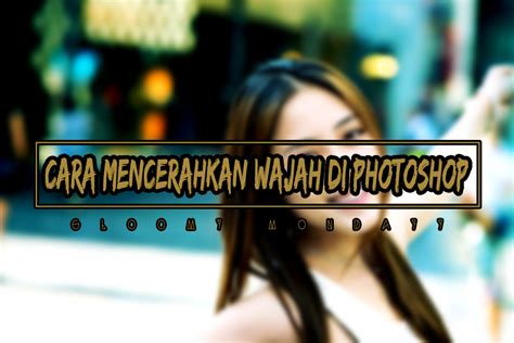 Maybe you would like to learn more about one of these? Cara Mencerahkan Wajah Di Photoshop