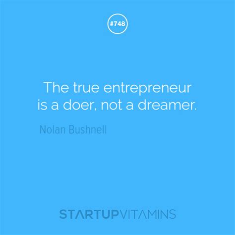 Startup Quotes The True Entrepreneur Is A Doer Not A Dreamer