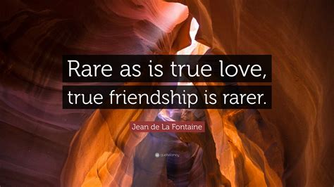 Jean De La Fontaine Quote Rare As Is True Love True Friendship Is