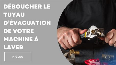 Le guide ultime pour déboucher le tuyau d évacuation de votre machine à