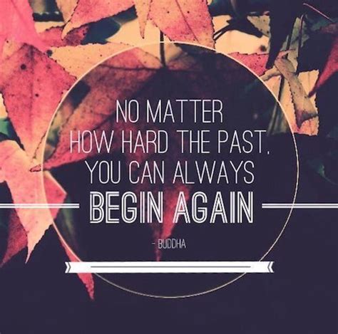 You Can Always Begin Again New Beginning Quotes Over It Quotes