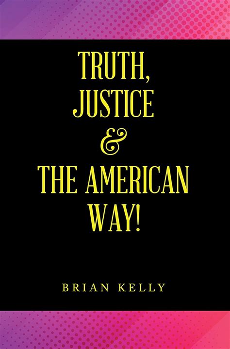 Truth Justice And The American Way Kindle Edition By Kelly Brian Politics And Social Sciences