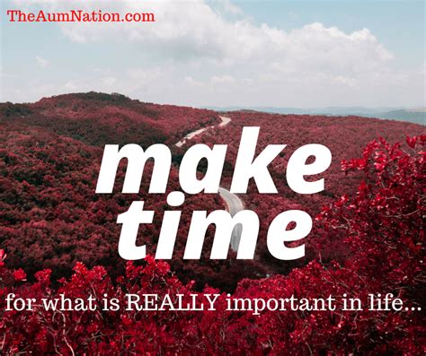 Make Time For What Is Really Important In Life Life If Short Spend