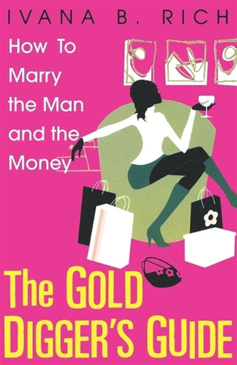 The Gold Digger S Guide How To Marry The Man And The Money By Ivana B Rich En 9780758206602