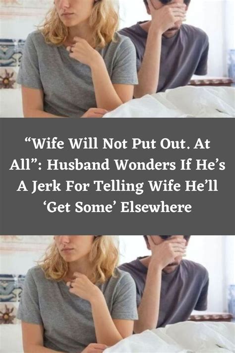 Wife Will Not Put Out At All Husband Wonders If Hes A Jerk For