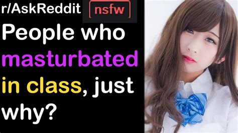 People Who Have Masturbated In Class Just Why Raskreddit Youtube