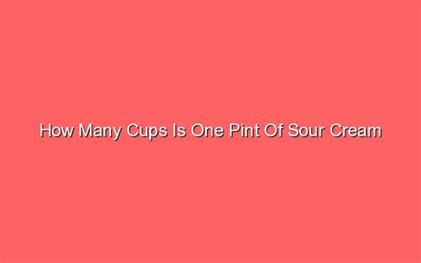 Top 45 How Much Is One Pint Sour Cream The 136 Correct Answer