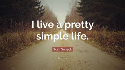 Tom Selleck Quote “i Live A Pretty Simple Life”