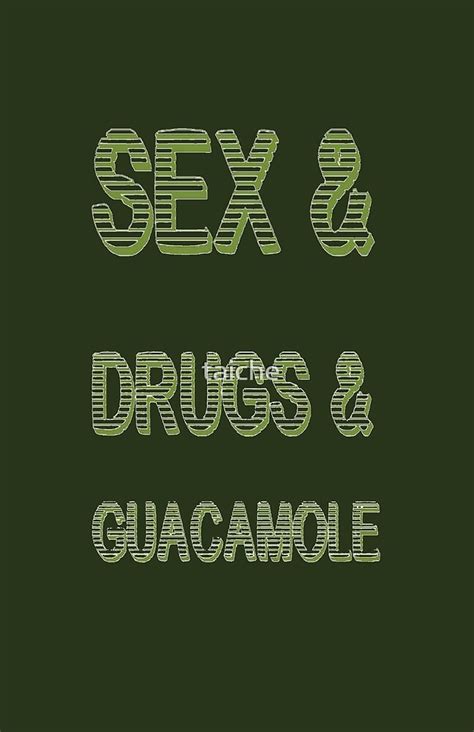 Sex And Drugs And Guacamole Fun Parody Text By Taiche Redbubble