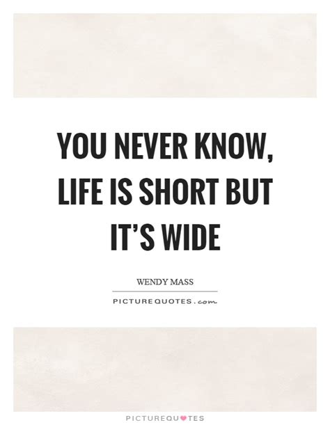 You Never Know Life Is Short But Its Wide Picture Quotes