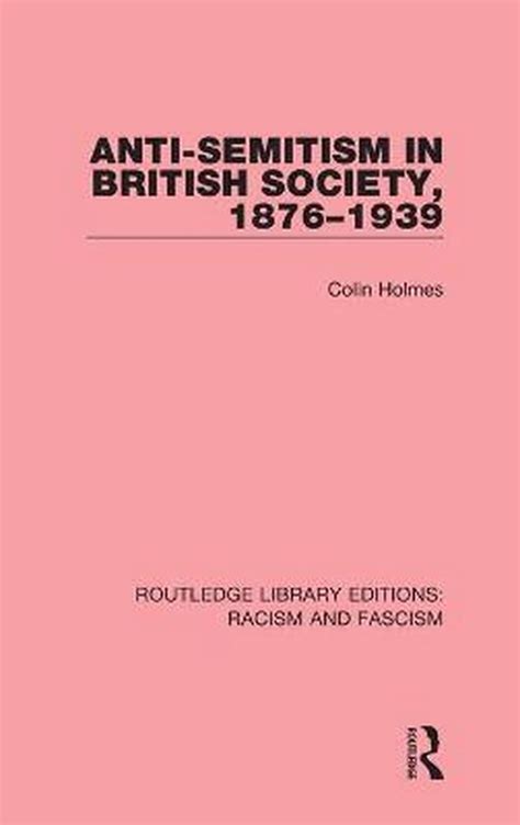 Anti Semitism In British Society 1876 1939 Colin Holmes