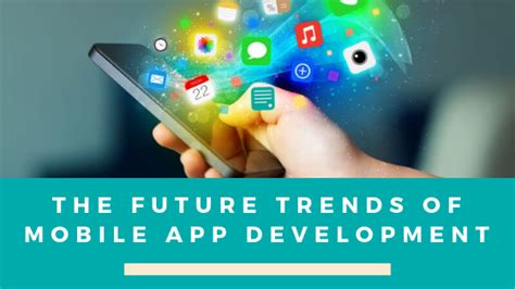 The Future Trends Of Mobile App Development Mobile App Development