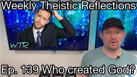Weekly Theistic Reflections Ep 139 Who Created God Youtube
