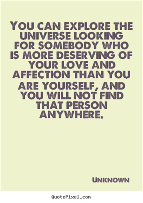 You Can Explore The Universe Looking For Somebody Who Is More Deserving