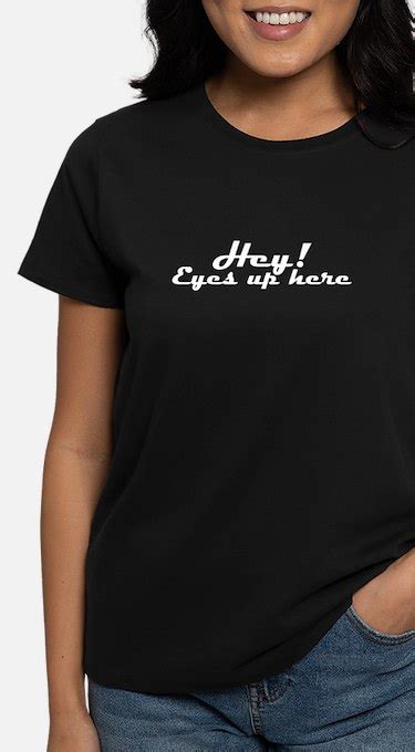 My Eyes Are Up Here T Shirts Shirts And Tees Custom My Eyes Are Up